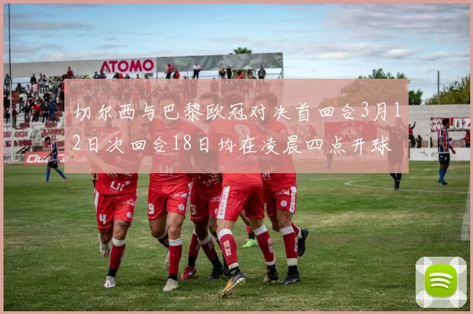 切尔西与巴黎欧冠对决首回合3月12日次回合18日均在凌晨四点开球
