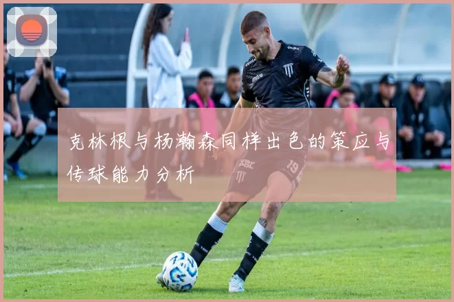 克林根与杨瀚森同样出色的策应与传球能力分析