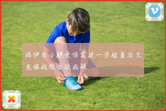 诺伊尔小腿受伤需进一步检查法兰克福战役出战成疑